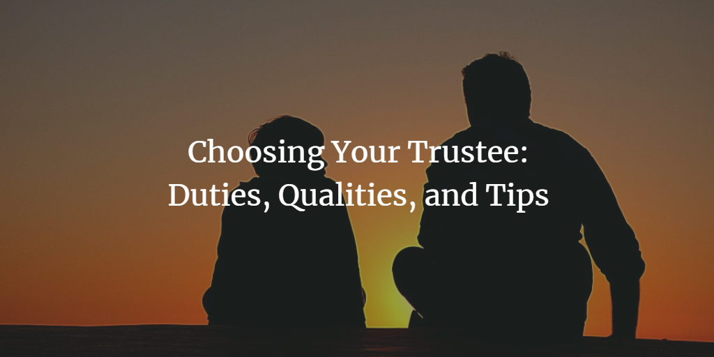 Choosing Your Trustee: Duties, Qualities, and Tips