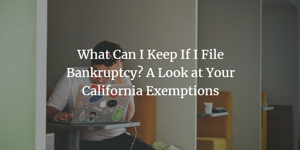What Can I Keep If I File Bankruptcy? A Look at Your California